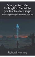 Viaggo Astrale, Le Migliori Tecniche per Uscire dal Corpo: Manuale pratico per l'induzione di OOBE