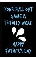 Your Pull Out Game is Totally Weak: Father's Day Book from Wife Spouse Partner Girlfriend - Funny Novelty Adult Gag Cheeky Birthday Xmas Journal for New Dad to Be to Write Ideas and Ba
