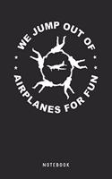 We Jump Out Of Airplanes For Fun - Notebook: A5 Blanko Notizbuch und Taschenbuch für Freunde oder Familie - Ein lustiges Geschenk für jeden Fallschirmspringer