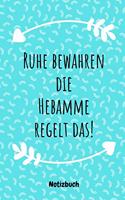 Ruhe bewahren die Hebamme regelt das!: 6x9 (A5) 120 linierte Seiten Die perfekte Dankeschön-Geschenkidee für Hebammen, Entbindungshelferin, Geburtshelfer.