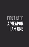 I'don't Need A Weapon I Am One