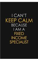 I Can't Keep Calm Because I Am A Fixed Income Specialist