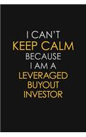 I Can't Keep Calm Because I Am A Leveraged Buyout Investor
