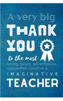 A Very Big Thank You To The Most Loving, Funny, Adventurous, Supportive, Creative & Imaginative Teacher