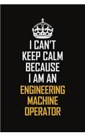I Can't Keep Calm Because I Am An Engineering Machine Operator