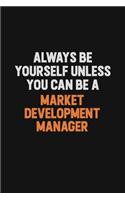 Always Be Yourself Unless You Can Be A Market Development Manager