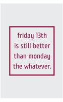 Friday 13th Is Still Better Than Monday the Whatever.: Funny Blank Lined Journal Coworker Notebook for Work (Funny Office Journals) 120 Pages 6x9