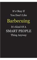 It's Okay If You Don't Like Barbecuing It's Kind Of A Smart People Thing Anyway