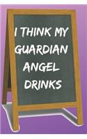 I Think My Guardian Angel Drinks Blank Lined Notebook Journal