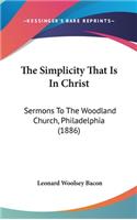 The Simplicity That Is in Christ: Sermons to the Woodland Church, Philadelphia (1886)
