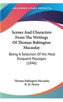 Scenes And Characters From The Writings Of Thomas Babington Macaulay