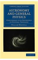 Astronomy and General Physics Considered with Reference to Natural Theology: Considered With Reference to Natural Theology(Cambridge Library Collection - Science and Religion)
