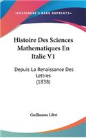 Histoire Des Sciences Mathematiques En Italie V1: Depuis La Renaissance Des Lettres (1838)(French)