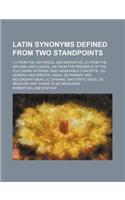 Latin Synonyms Defined from Two Standpoints; (1) from the Historical and Derivative (2) from the Natural and Logical, as from the Presence of the Following Intrinsic and Undeniable Concepts (A) Generic and Specific Ideas, (B) Primary and Secondary
