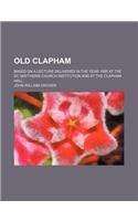 Old Clapham; Based on a Lecture Delivered in the Year 1885 at the St. Matthews Church Institution and at the Clapham Hall: (English)