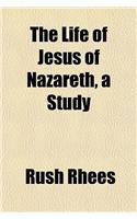 The Life of Jesus of Nazareth, a Study