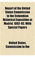 Report of the United States Commission to the Columbian Historical Exposition at Madrid. 1892-93. with Special Papers