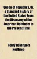 Queen of Republics, Or, a Standard History of the United States from the Discovery of the American Continent to the Present Time