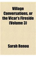 Village Conversations, or the Vicar's Fireside (Volume 3)