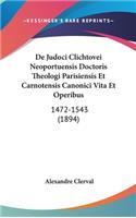 de Judoci Clichtovei Neoportuensis Doctoris Theologi Parisiensis Et Carnotensis Canonici Vita Et Operibus: 1472-1543 (1894)