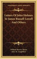 Letters of John Holmes to James Russell Lowell and Others