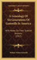 A Genealogy Of Six Generations Of Gemmills In America