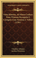 Varia Historia, Ad Mstos Codices Nunc Primum Recognita E Castigata Cum Versione J. Vulteji (1701)