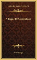 A Rogue By Compulsion