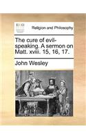 The Cure of Evil-Speaking. a Sermon on Matt. XVIII. 15, 16, 17.