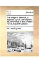 The Siege of Berwick, a Tragedy, by Mr. Jerningham