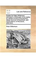 Duplies for Peter Williamson Merchant in Edinburgh; To the Replies for William Fordyce of Aquhorties, Walter Cochran of Dumbreck, and Patrick Barron of Woodside, Defenders.