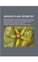 Modern Plane Geometry; Being the Proofs of the Theorems in the Syllabus of Modern Geometry Issued by the Association for the Improvement of Geometrica: (English)