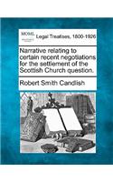 Narrative Relating to Certain Recent Negotiations for the Settlement of the Scottish Church Question.