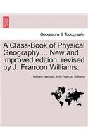 A Class-Book of Physical Geography ... New and Improved Edition, Revised by J. Francon Williams. Vol.I