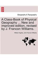 Class-Book of Physical Geography ... New and Improved Edition, Revised by J. Francon Williams. Vol.I