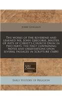The Works of the Reverend and Learned Mr. John Gregorie, Master of Arts of Christ's-Church Oxon in Two Parts