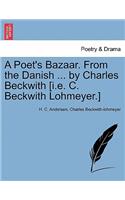 Poet's Bazaar. From the Danish ... by Charles Beckwith [i.e. C. Beckwith Lohmeyer.]