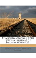 Essai Chronologique Pour Servir A L'Histoire de Tournay, Volume 92...