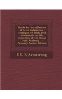 Guide to the Collection of Irish Antiquities: Catalogue of Irish Gold Ornaments in the Collection of the Royal Irish Academy