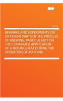 Remarks and Experiments on Different Parts of the Process of Brewing; Particularly on the Continued Application of a Boiling Heat During the Operation of Mashing