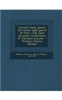 Lincoln's Body Guard, the Union Light Guard of Ohio: With Some Personal Recollections of Abraham Lincoln