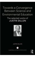 Towards a Convergence Between Science and Environmental Education: The selected works of Justin Dillon(World Library of Educationalists)