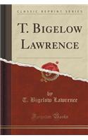 T. Bigelow Lawrence (Classic Reprint)