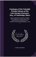 Catalogue of the Valuable Private Library of the Late George Livermore, Esq., of Cambridge, Mass