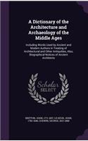 A Dictionary of the Architecture and Archaeology of the Middle Ages: Including Words Used by Ancient and Modern Authors in Treating of Architectural and Other Antiquities, Also, Biographical Notices of Ancient Archite