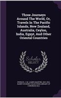 Three Journeys Around the World, Or, Travels in the Pacific Islands, New Zealand, Australia, Ceylon, India, Egypt, and Other Oriental Countries