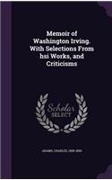 Memoir of Washington Irving. with Selections from Hsi Works, and Criticisms