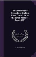 Great Days of Versailles, Studies From Court Life in the Later Years of Louis XIV