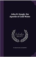 John B. Gough, the Apostle of Cold Water