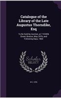 Catalogue of the Library of the Late Augustus Thorndike, Esq